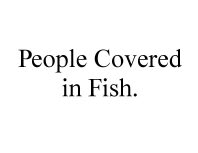 People Covered In Fish.