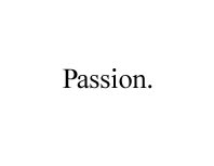 Passion.